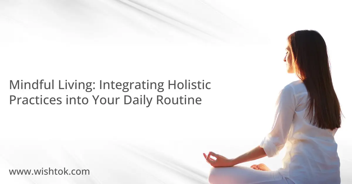 mindful-living-integrating-holistic-practices-into-your-daily-routine